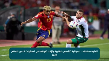 ثلاثية ساحقة.. إسبانيا تكتسح بلغاريا وتؤكد تفوقها في تصفيات كأس العالم 2026